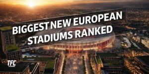 Biggest new European Stradiums